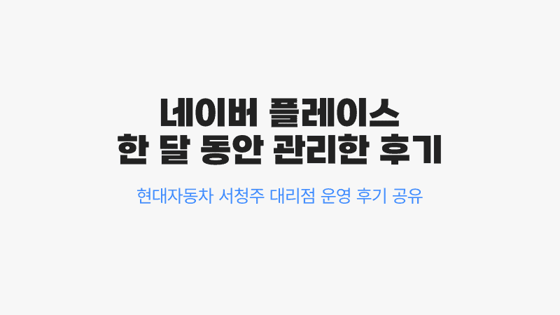 NAVER Place promotion effectiveness, one month management review. Shared Hyundai Motor Company Seocheongju dealership operation